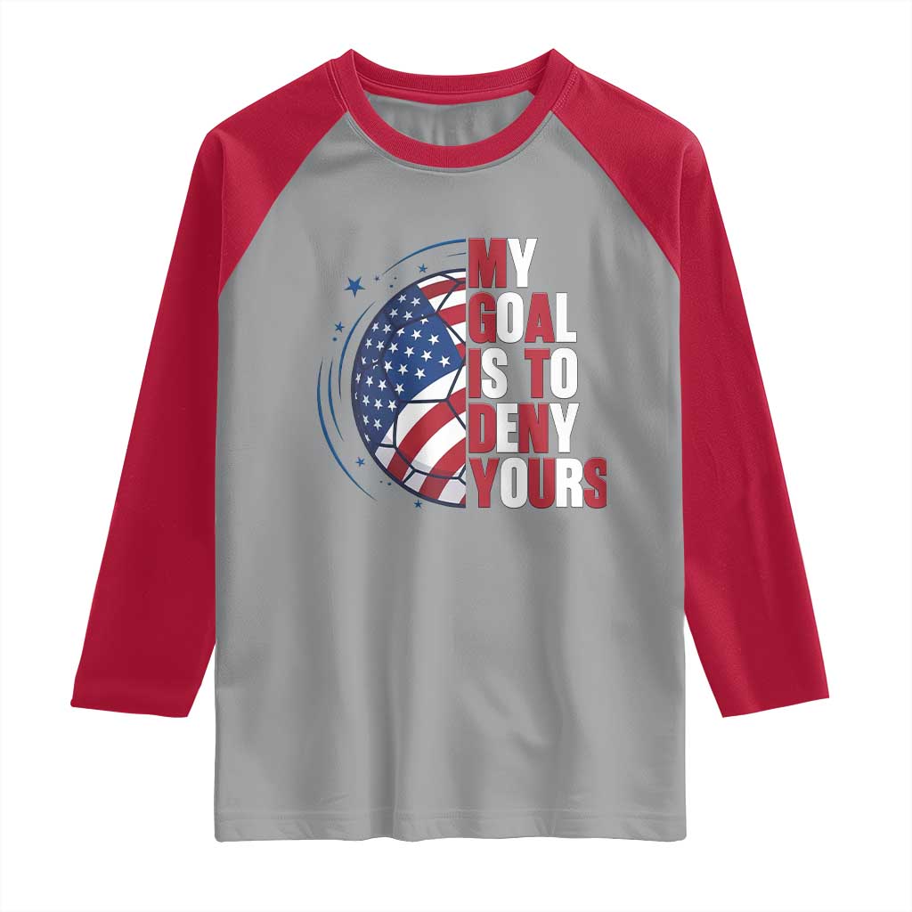 My Goal Is To Deny Yours Raglan Shirt Soccer Goalie Gift