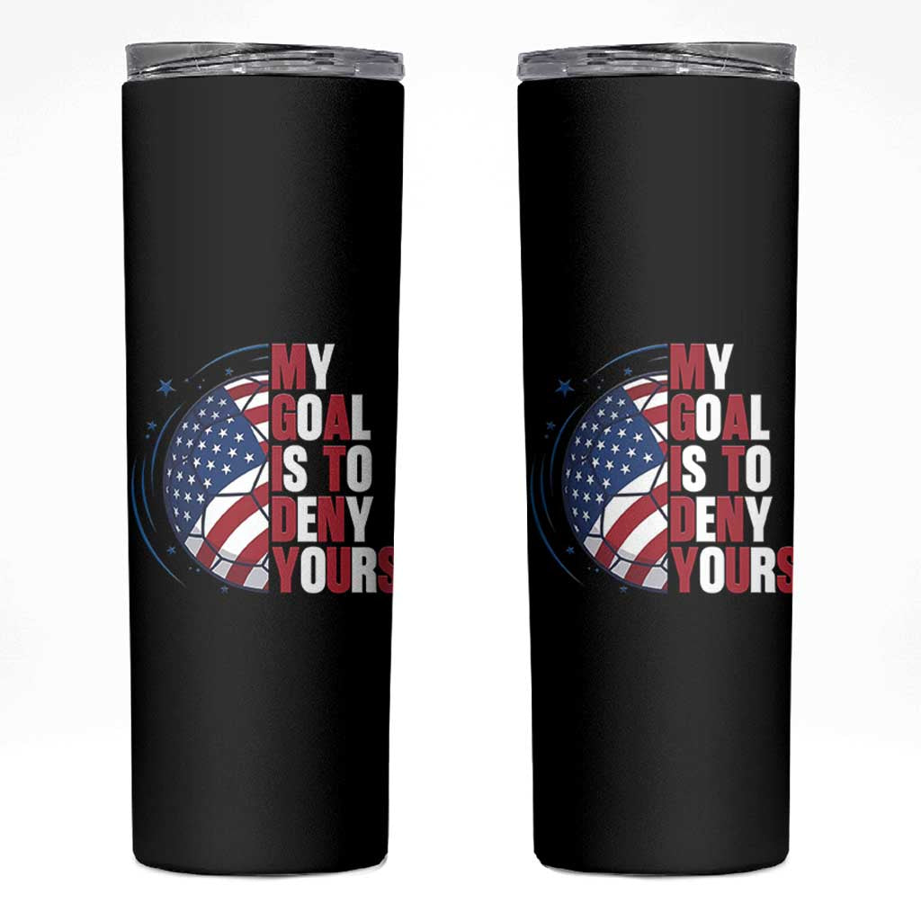 My Goal Is To Deny Yours Skinny Tumbler Soccer Goalie Gift