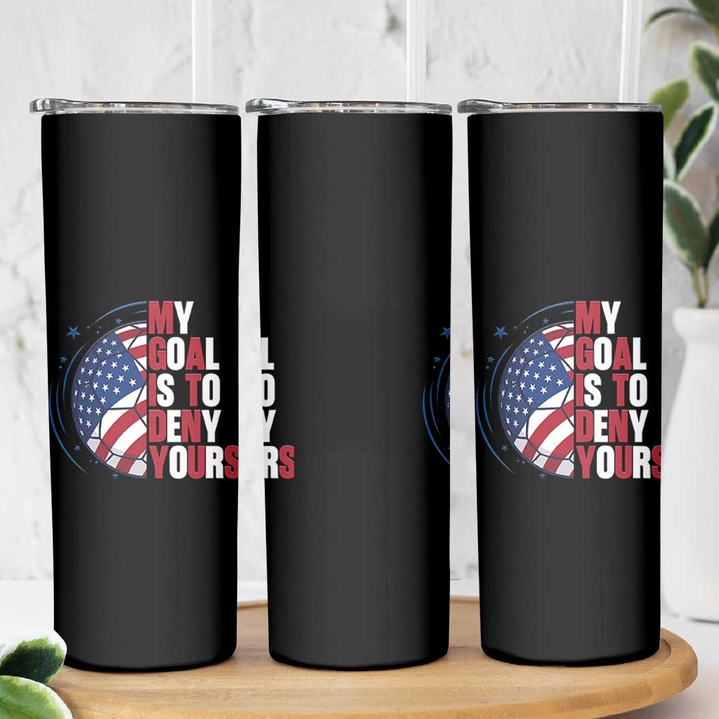 My Goal Is To Deny Yours Skinny Tumbler Soccer Goalie Gift