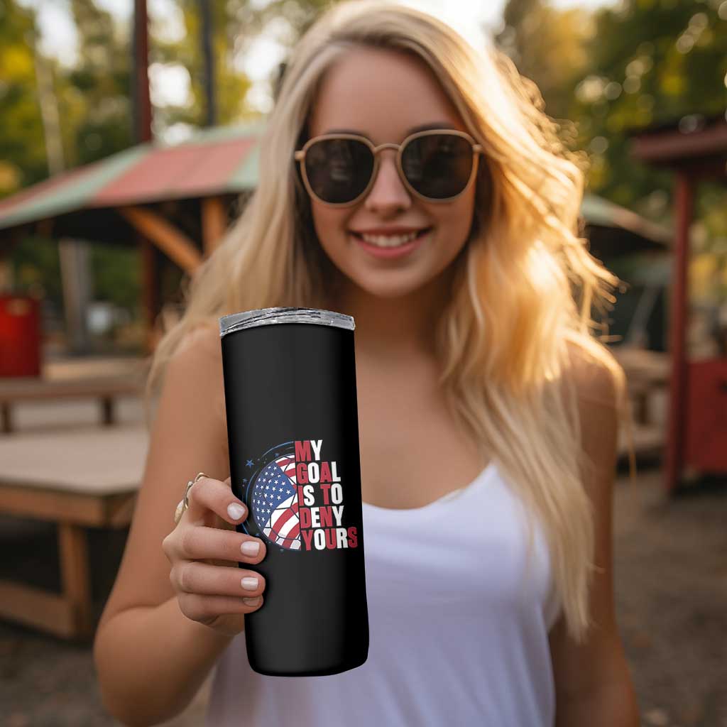 My Goal Is To Deny Yours Skinny Tumbler Soccer Goalie Gift