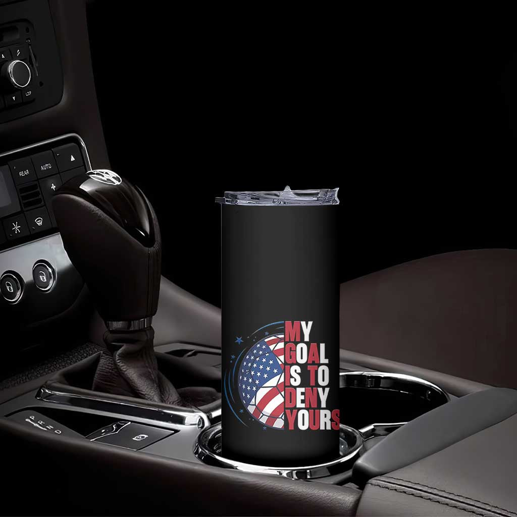 My Goal Is To Deny Yours Skinny Tumbler Soccer Goalie Gift