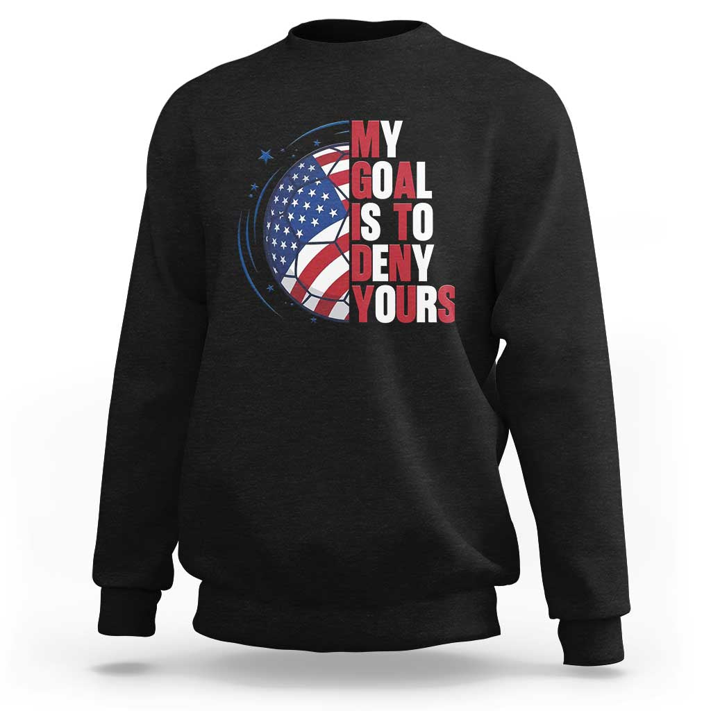 My Goal Is To Deny Yours Sweatshirt Soccer Goalie Gift