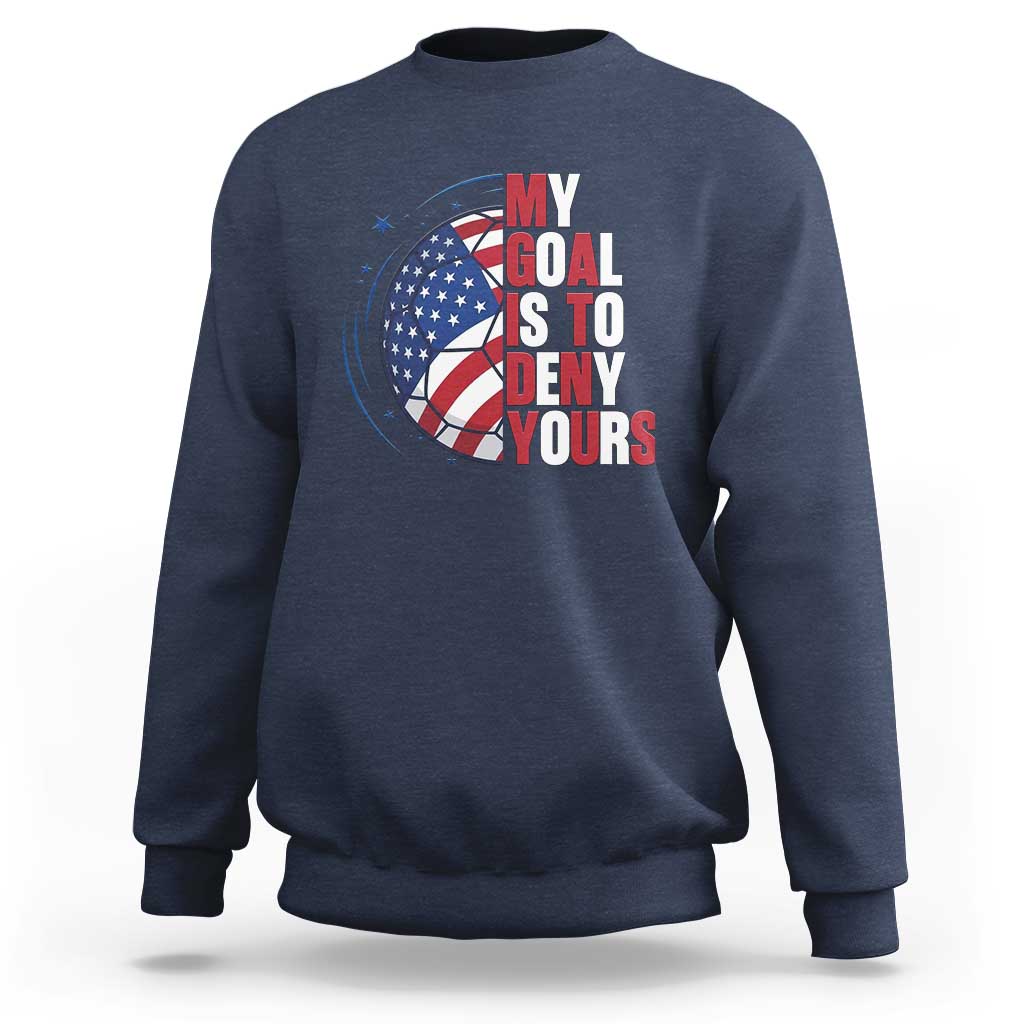 My Goal Is To Deny Yours Sweatshirt Soccer Goalie Gift