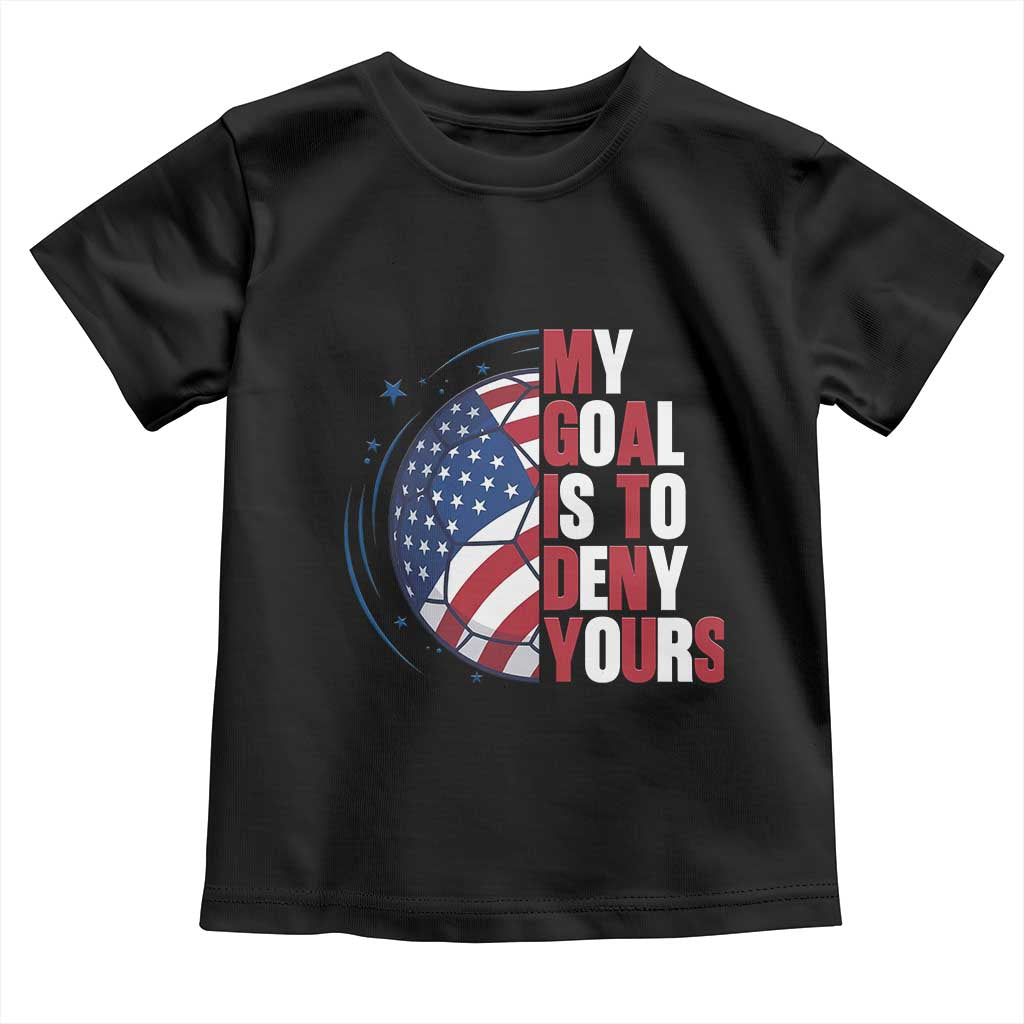 My Goal Is To Deny Yours Toddler T Shirt Soccer Goalie Gift