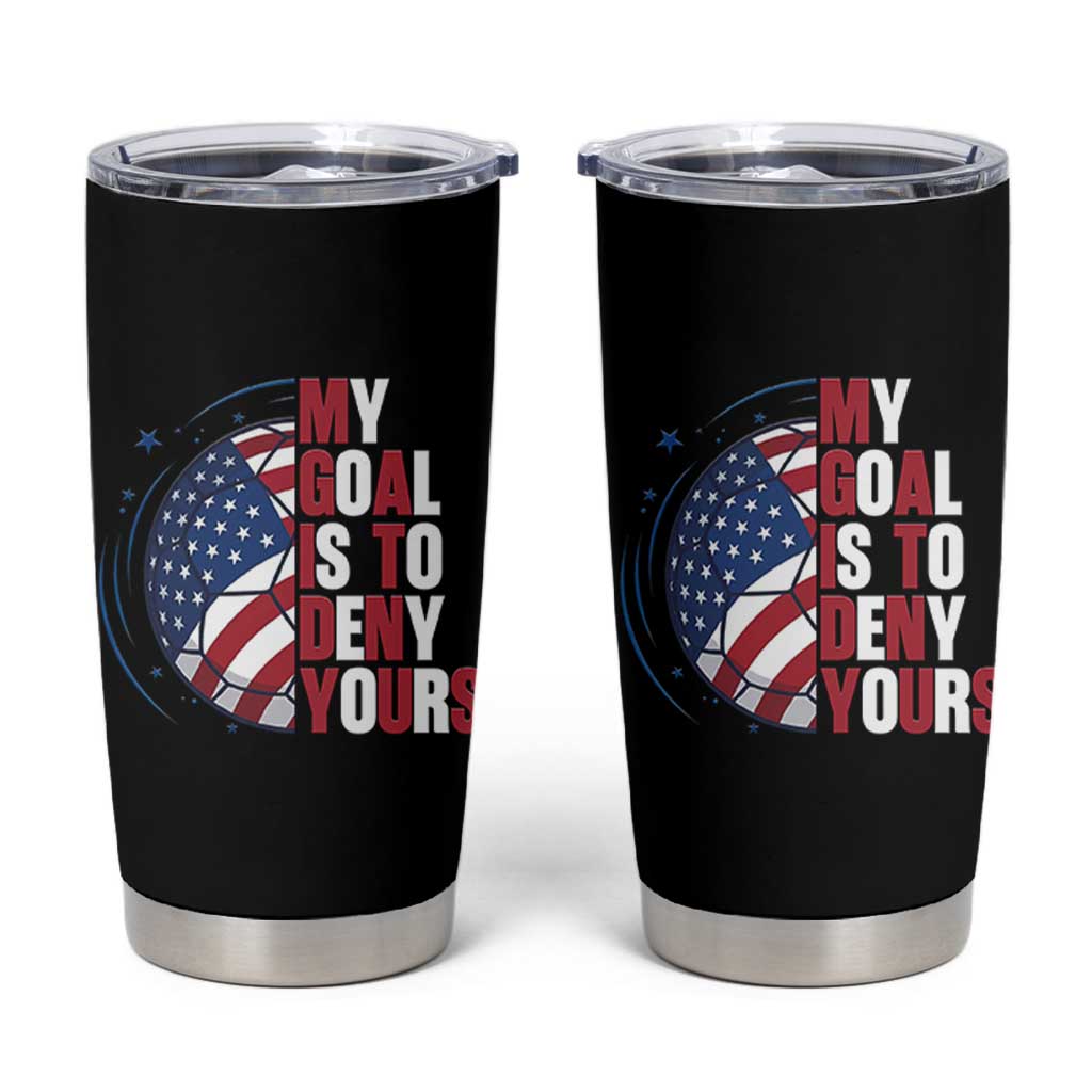 My Goal Is To Deny Yours Tumbler Cup Soccer Goalie Gift