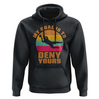 My Goal Is To Deny Yours Hoodie Soccer Goalkeeper Pride