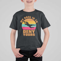 My Goal Is To Deny Yours T Shirt For Kid Soccer Goalkeeper Pride
