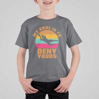 My Goal Is To Deny Yours T Shirt For Kid Soccer Goalkeeper Pride