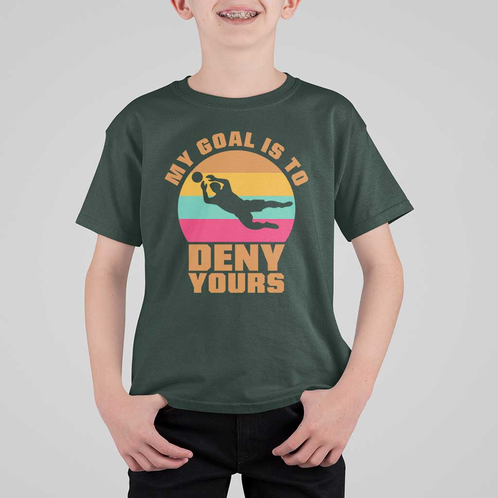My Goal Is To Deny Yours T Shirt For Kid Soccer Goalkeeper Pride