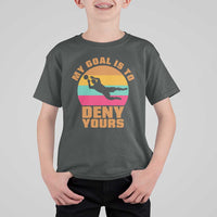 My Goal Is To Deny Yours T Shirt For Kid Soccer Goalkeeper Pride