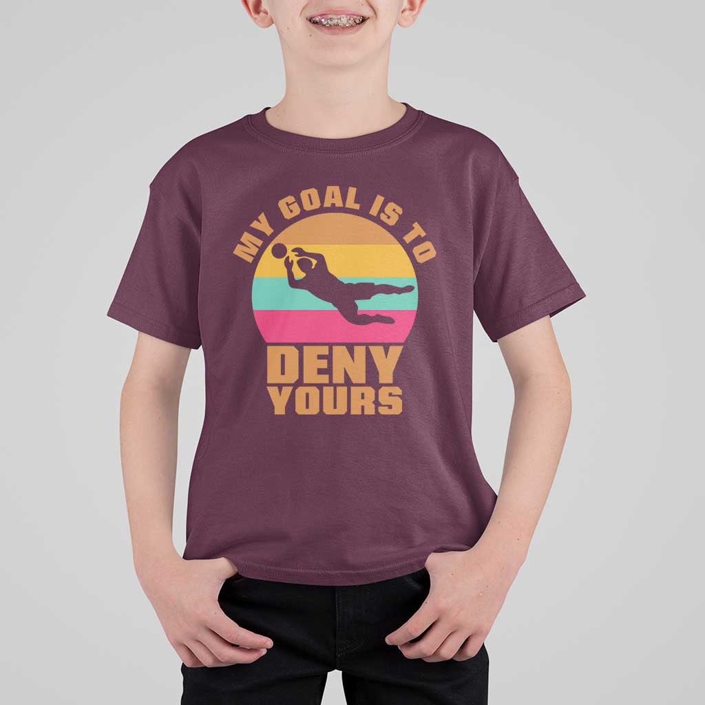 My Goal Is To Deny Yours T Shirt For Kid Soccer Goalkeeper Pride