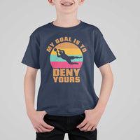 My Goal Is To Deny Yours T Shirt For Kid Soccer Goalkeeper Pride