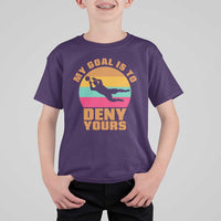 My Goal Is To Deny Yours T Shirt For Kid Soccer Goalkeeper Pride