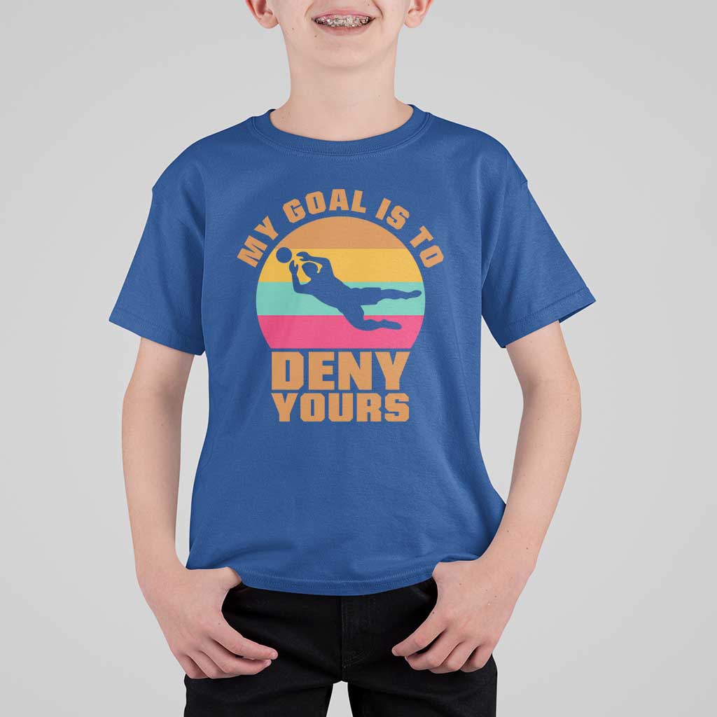 My Goal Is To Deny Yours T Shirt For Kid Soccer Goalkeeper Pride