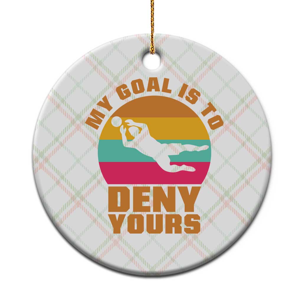 My Goal Is To Deny Yours Ceramic Ornament Soccer Goalkeeper Pride