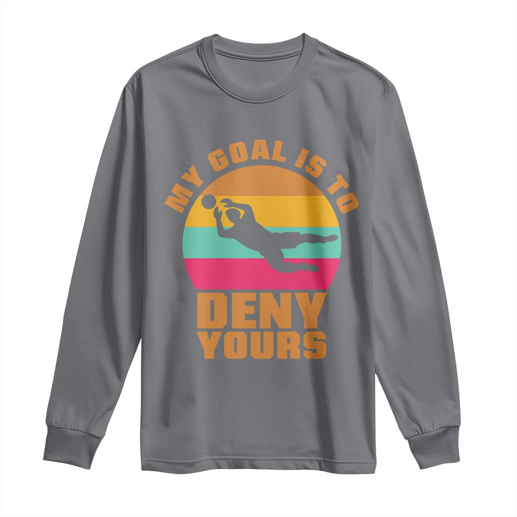 My Goal Is To Deny Yours Long Sleeve Shirt Soccer Goalkeeper Pride