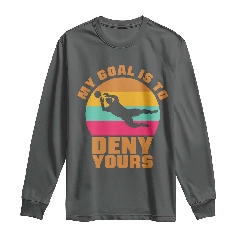 My Goal Is To Deny Yours Long Sleeve Shirt Soccer Goalkeeper Pride