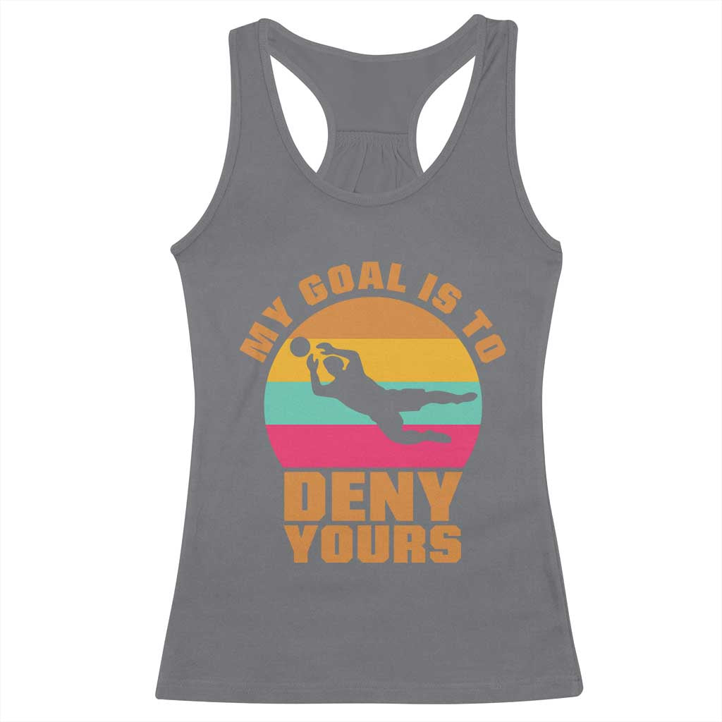My Goal Is To Deny Yours Racerback Tank Top Soccer Goalkeeper Pride