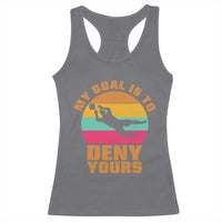 My Goal Is To Deny Yours Racerback Tank Top Soccer Goalkeeper Pride