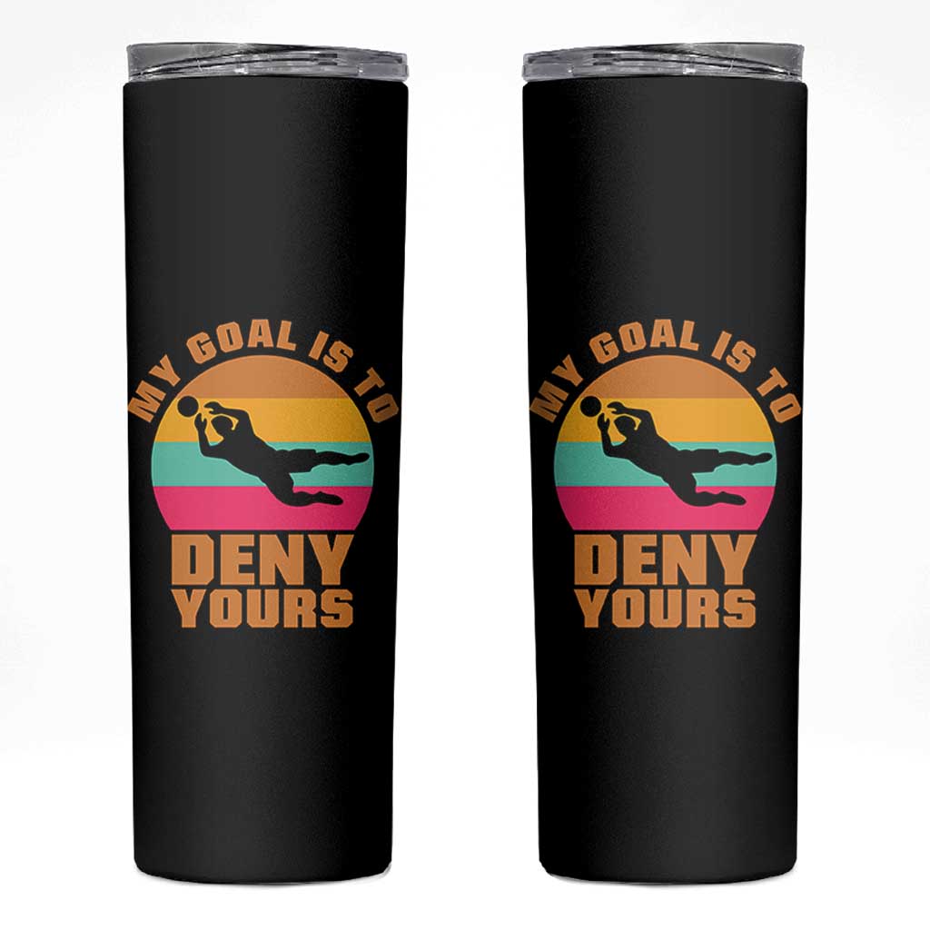 My Goal Is To Deny Yours Skinny Tumbler Soccer Goalkeeper Pride