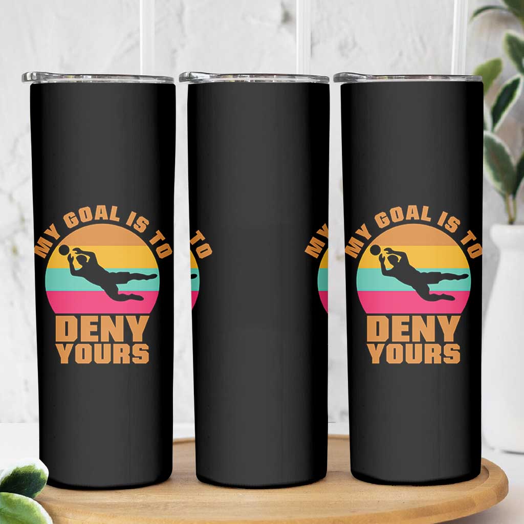 My Goal Is To Deny Yours Skinny Tumbler Soccer Goalkeeper Pride