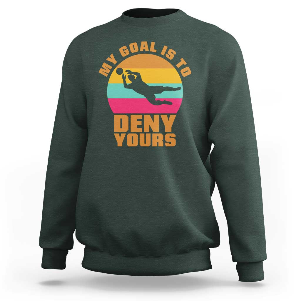 My Goal Is To Deny Yours Sweatshirt Soccer Goalkeeper Pride