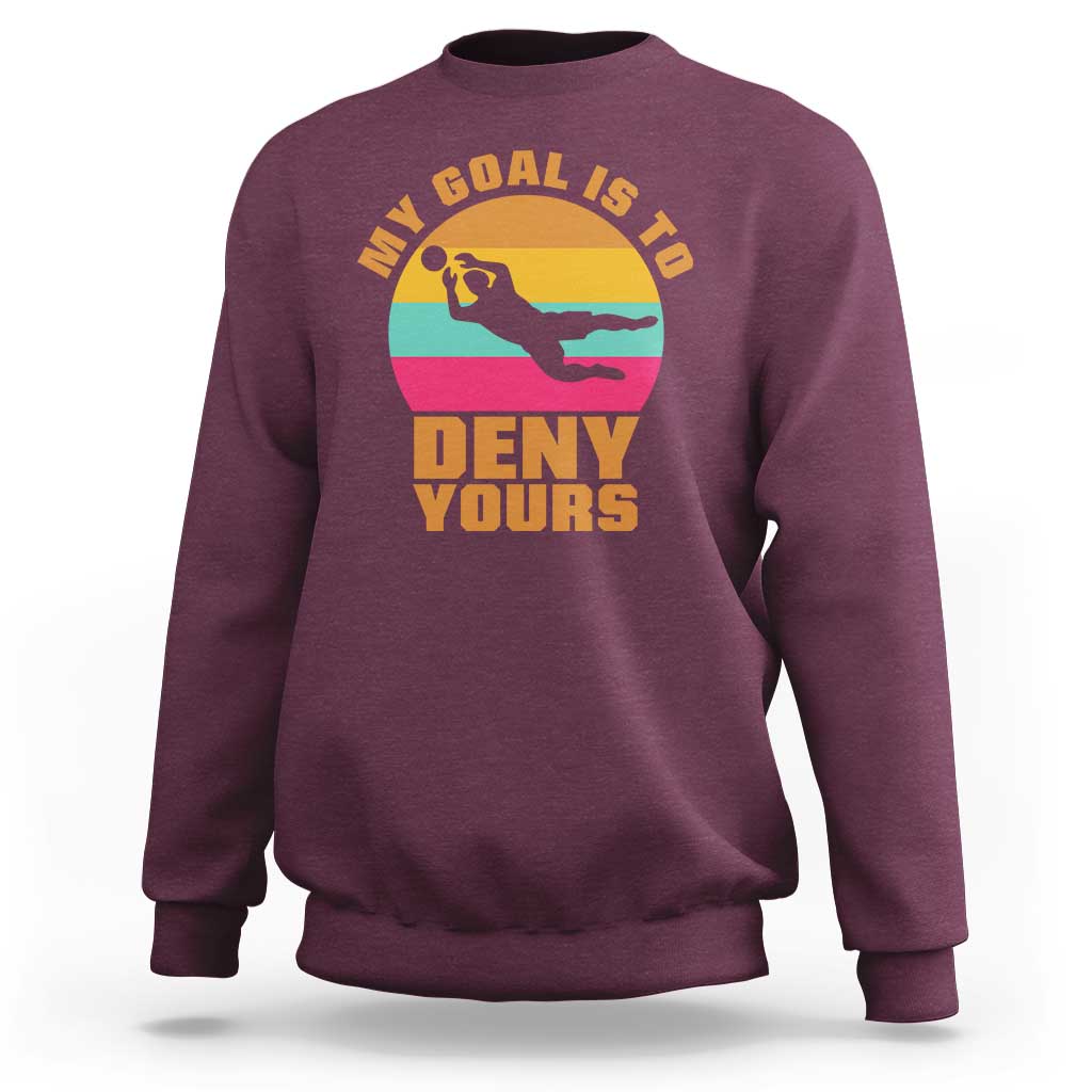 My Goal Is To Deny Yours Sweatshirt Soccer Goalkeeper Pride