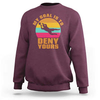 My Goal Is To Deny Yours Sweatshirt Soccer Goalkeeper Pride