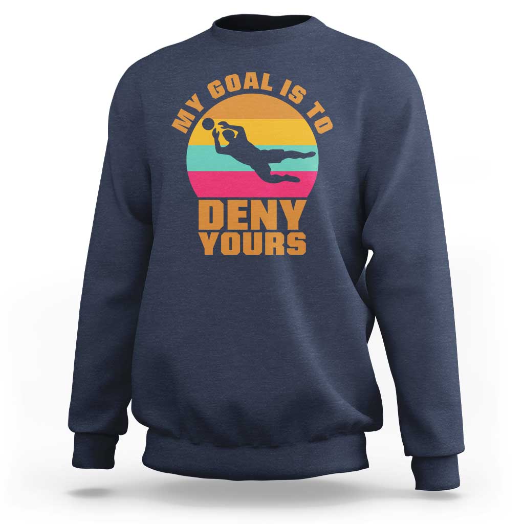 My Goal Is To Deny Yours Sweatshirt Soccer Goalkeeper Pride