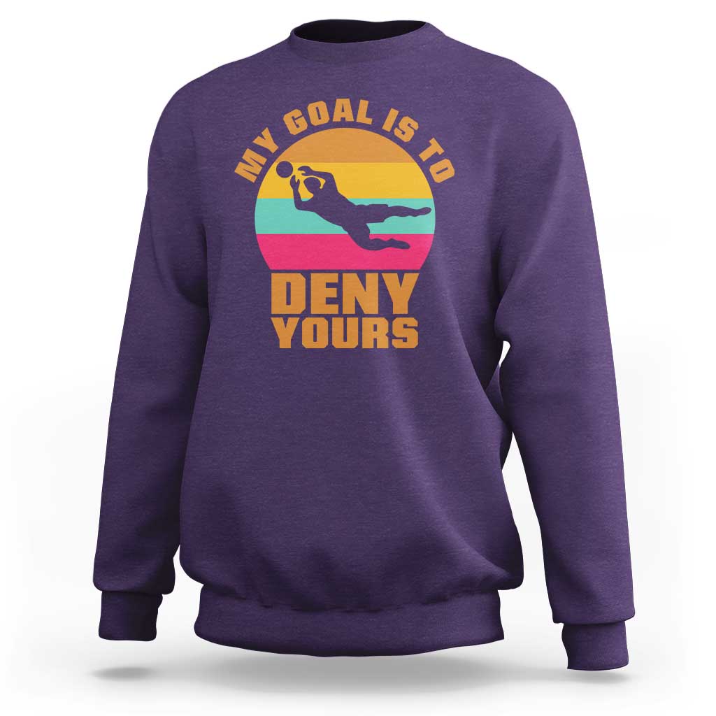 My Goal Is To Deny Yours Sweatshirt Soccer Goalkeeper Pride