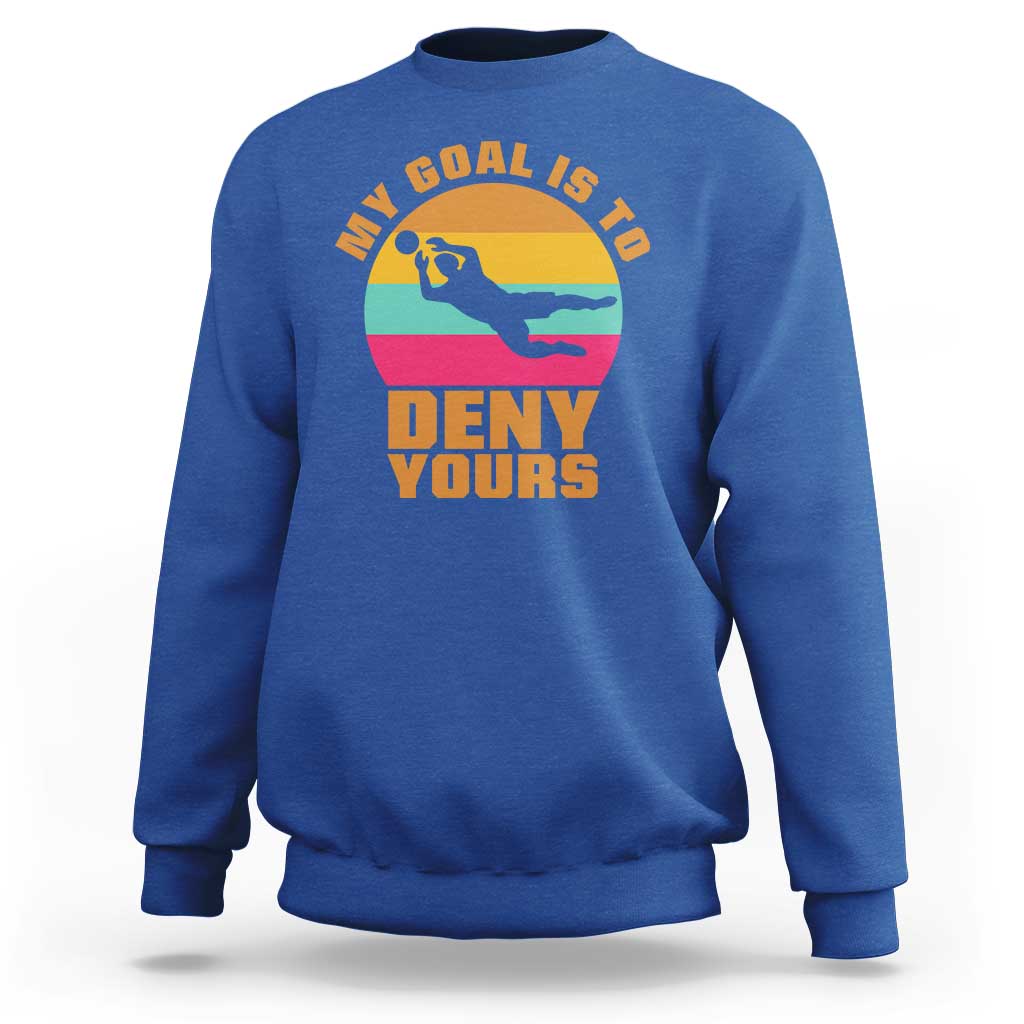 My Goal Is To Deny Yours Sweatshirt Soccer Goalkeeper Pride