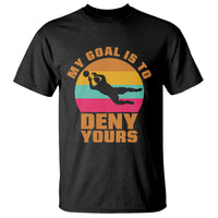 My Goal Is To Deny Yours T Shirt Soccer Goalkeeper Pride