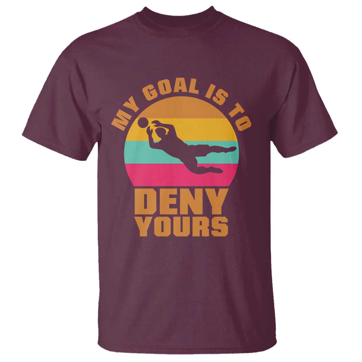 My Goal Is To Deny Yours T Shirt Soccer Goalkeeper Pride