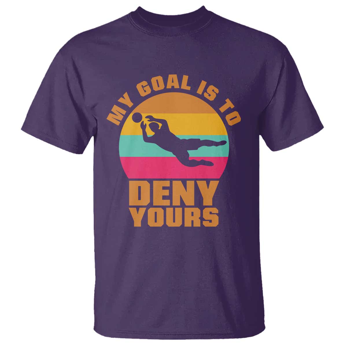 My Goal Is To Deny Yours T Shirt Soccer Goalkeeper Pride