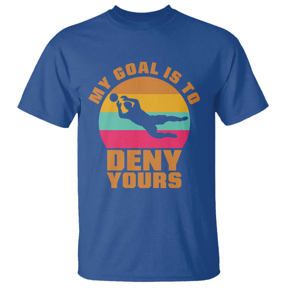 My Goal Is To Deny Yours T Shirt Soccer Goalkeeper Pride