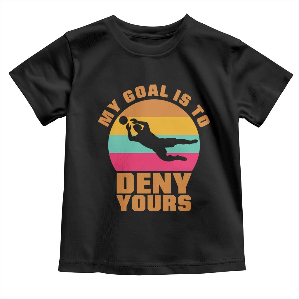 My Goal Is To Deny Yours Toddler T Shirt Soccer Goalkeeper Pride