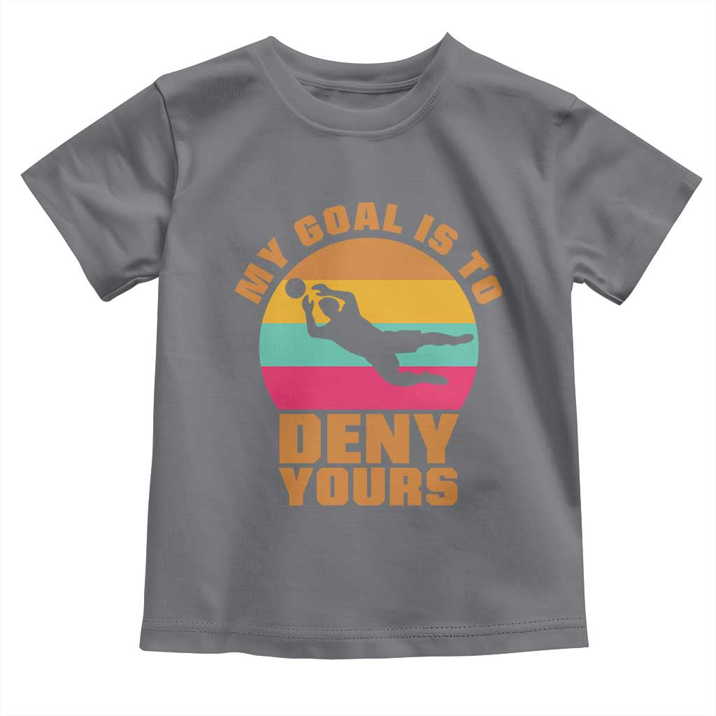 My Goal Is To Deny Yours Toddler T Shirt Soccer Goalkeeper Pride