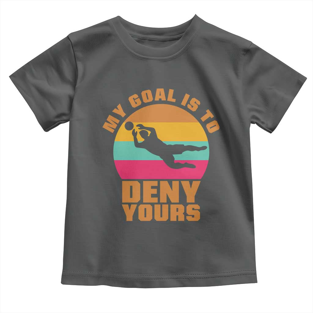 My Goal Is To Deny Yours Toddler T Shirt Soccer Goalkeeper Pride