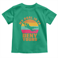My Goal Is To Deny Yours Toddler T Shirt Soccer Goalkeeper Pride