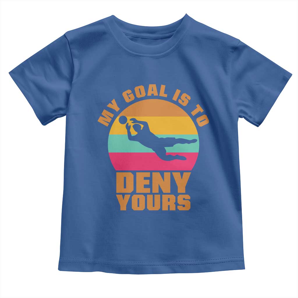My Goal Is To Deny Yours Toddler T Shirt Soccer Goalkeeper Pride