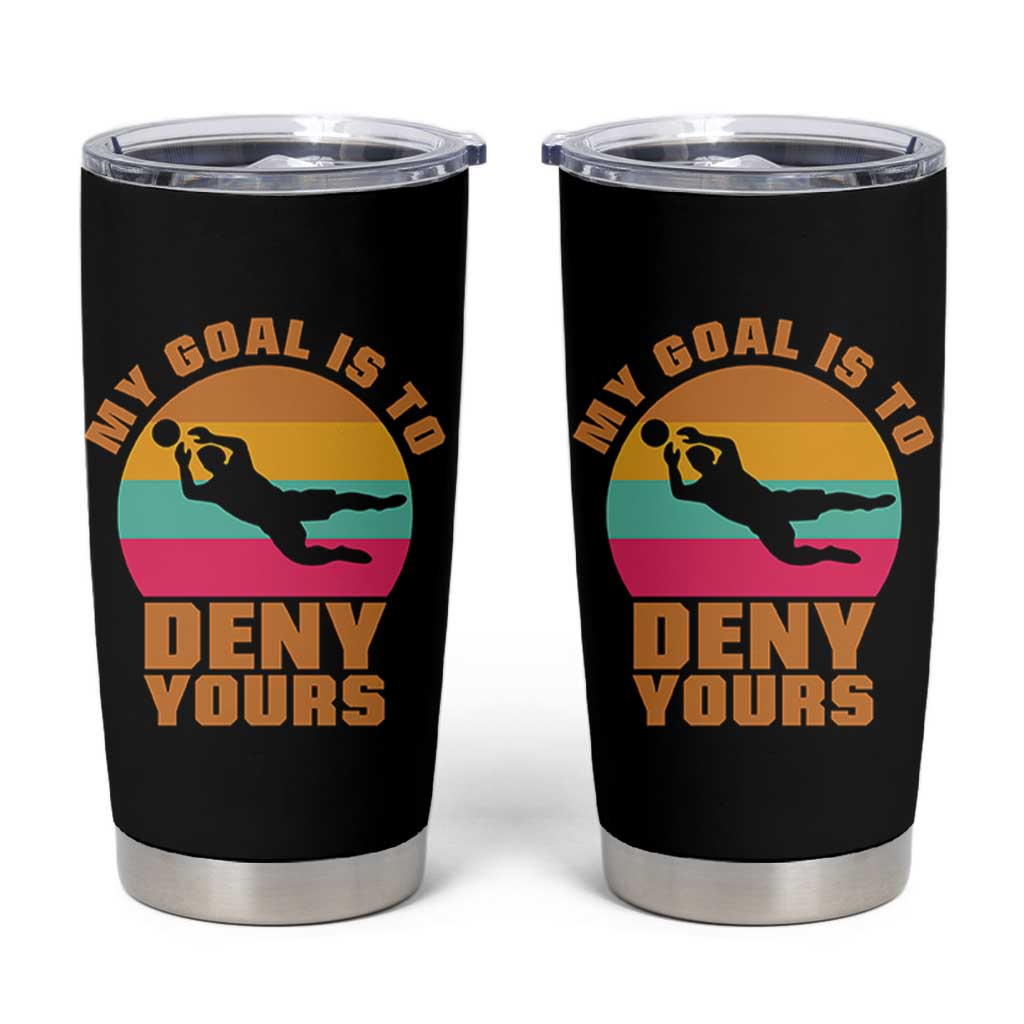 My Goal Is To Deny Yours Tumbler Cup Soccer Goalkeeper Pride