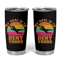 My Goal Is To Deny Yours Tumbler Cup Soccer Goalkeeper Pride
