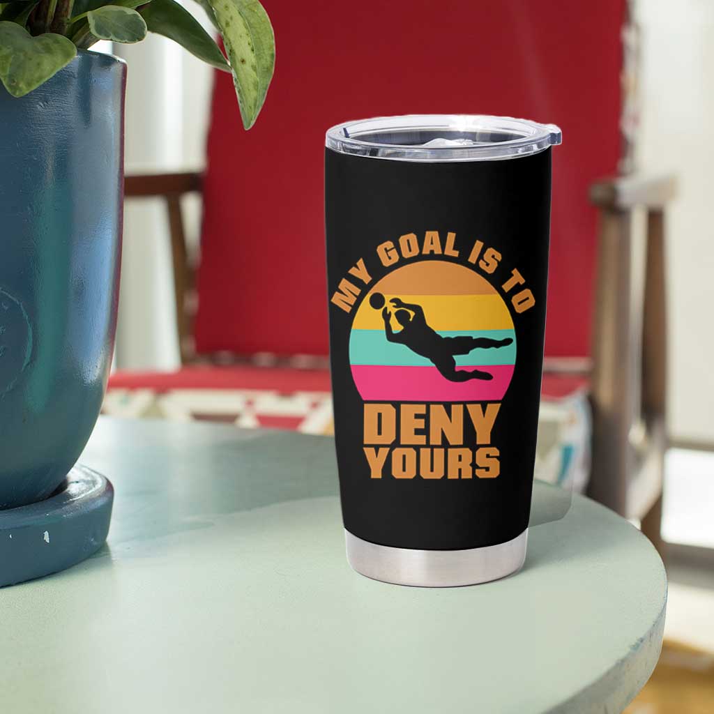 My Goal Is To Deny Yours Tumbler Cup Soccer Goalkeeper Pride