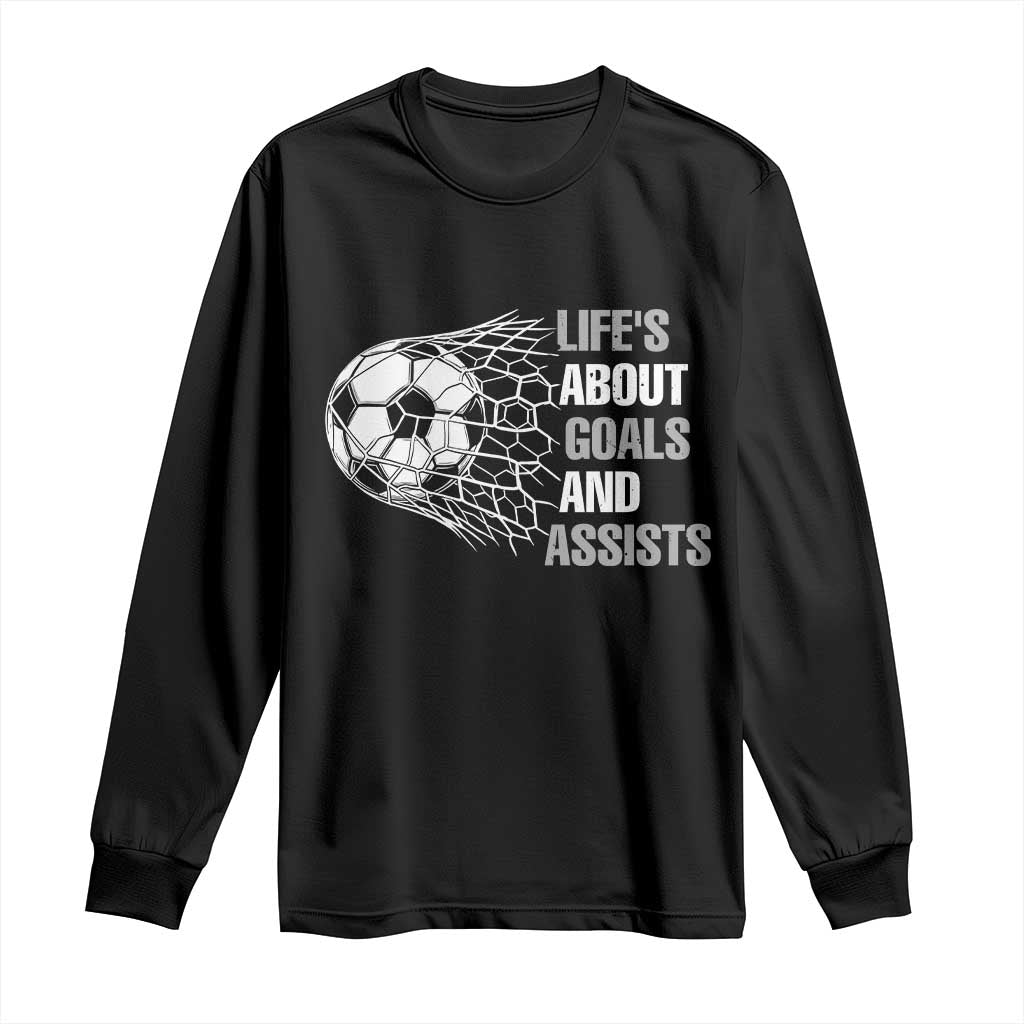 Funny Life Is About Goals And Assists Long Sleeve Shirt Soccer Lover