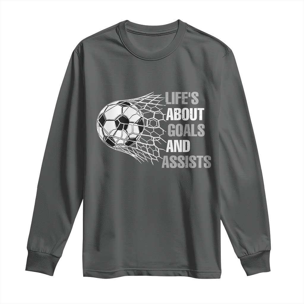 Funny Life Is About Goals And Assists Long Sleeve Shirt Soccer Lover