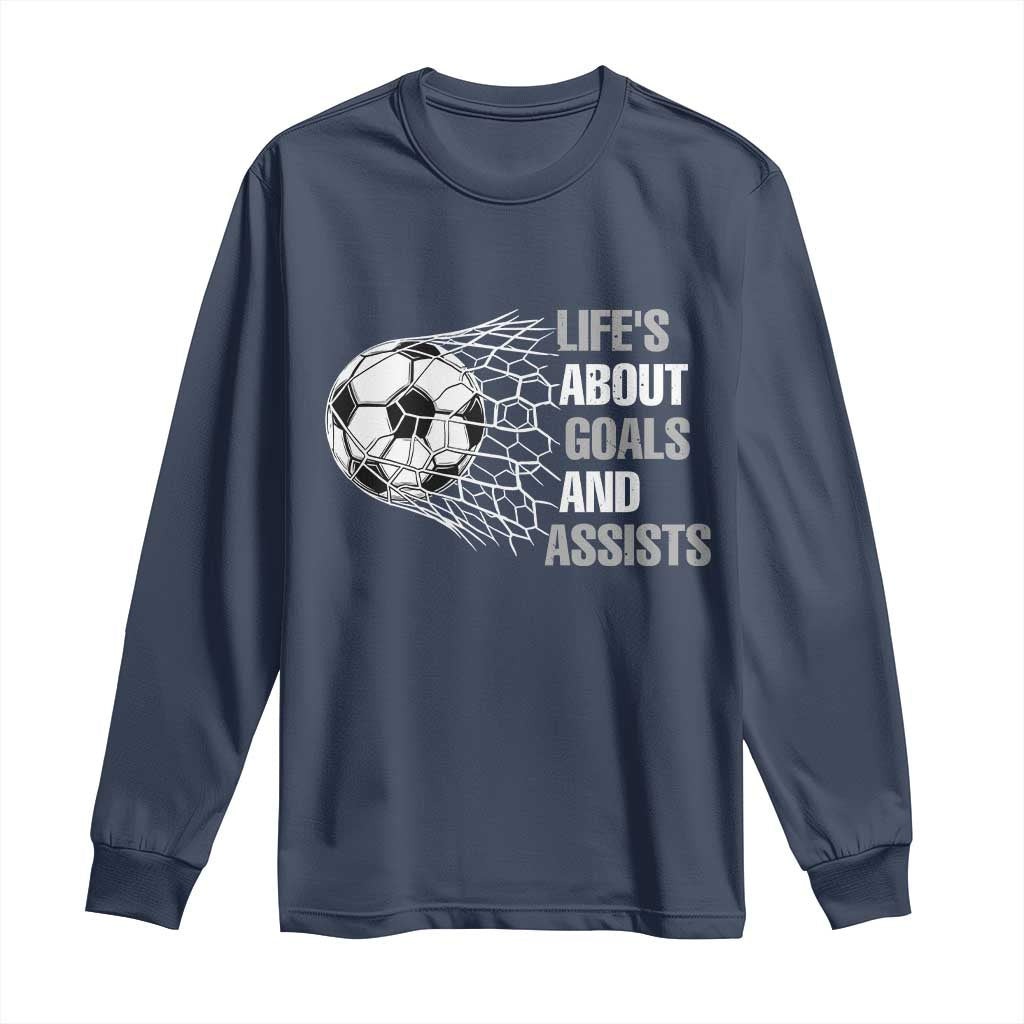 Funny Life Is About Goals And Assists Long Sleeve Shirt Soccer Lover