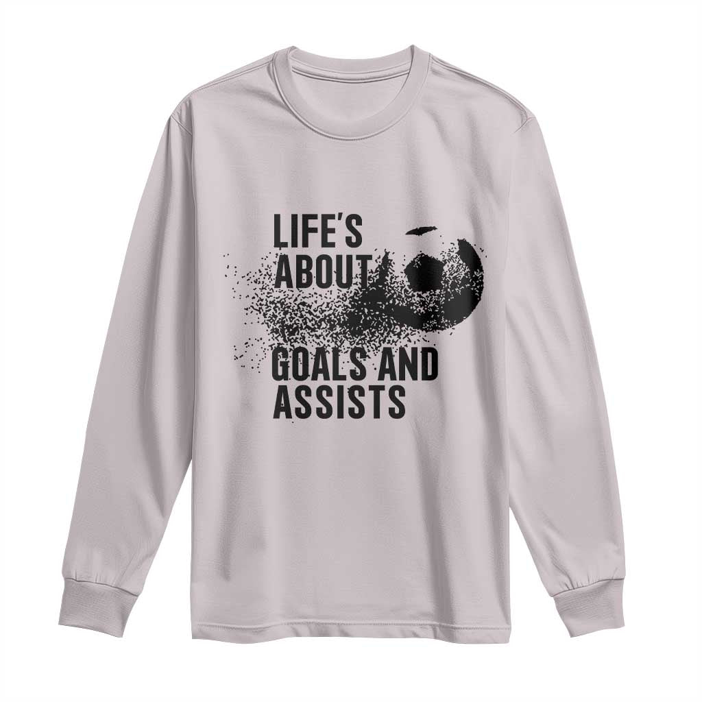 Funny Life Is About Goals And Assists Long Sleeve Shirt Goalkeepers Gifts
