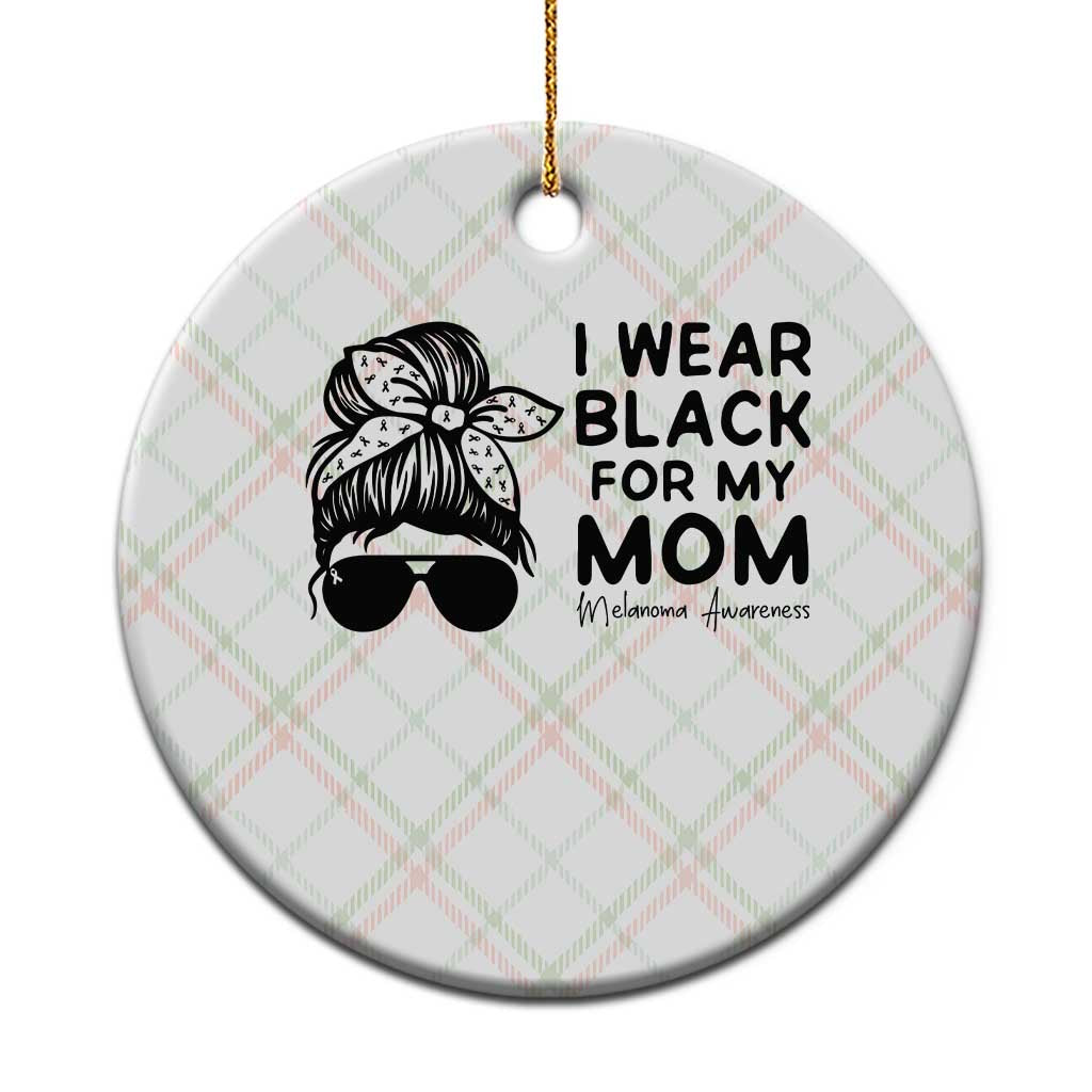 I Wear Black For My Mom Ceramic Ornament Melanoma Awareness Family Gift