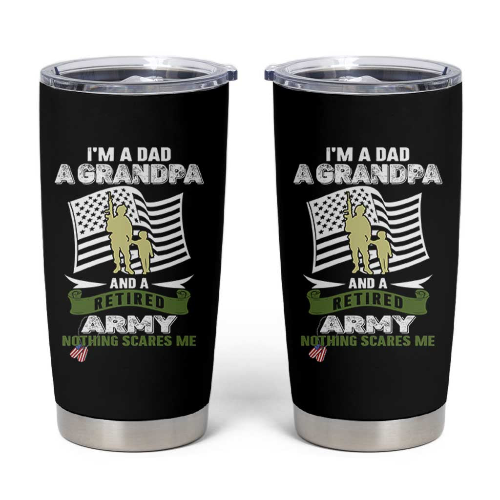Retired Army Tumbler Cup Funny I Am A Dad A Grandpa Nothing Scares Me