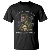 Funny Botanical Skull Dark Humor T Shirt All Plants Are Edible Some Only Once